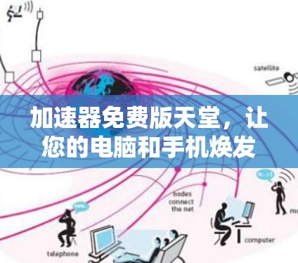 加速器免费版天堂,让您的电脑和手机焕发新光彩 加速器免费版天堂,让您的电脑和手机焕发新光彩