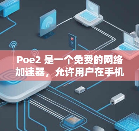 Poe2 是一个免费的网络加速器,允许用户在手机或电脑上使用多设备加速流量。如果你正在寻找一个免费的网络加速器,Poe2 可以是一个不错的选择