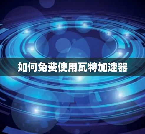 如何免费使用瓦特加速器