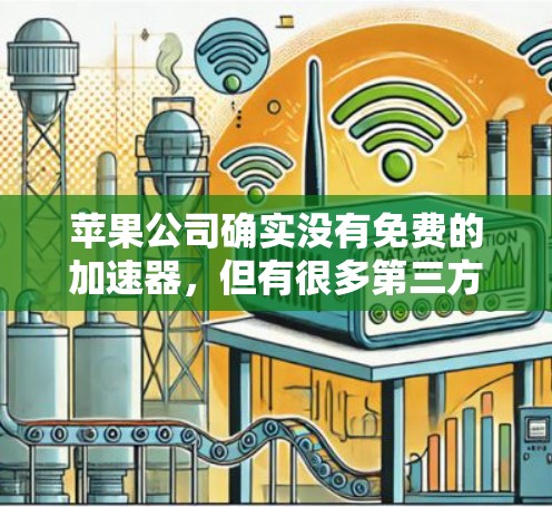 苹果公司确实没有免费的加速器,但有很多第三方软件可以帮您快速加速网络数据。以下是一些推荐的工具 苹果公司确实没有免费的加速器,但有很多第三方软件可以帮您快速加速网络数据。以下是一些推荐的工具