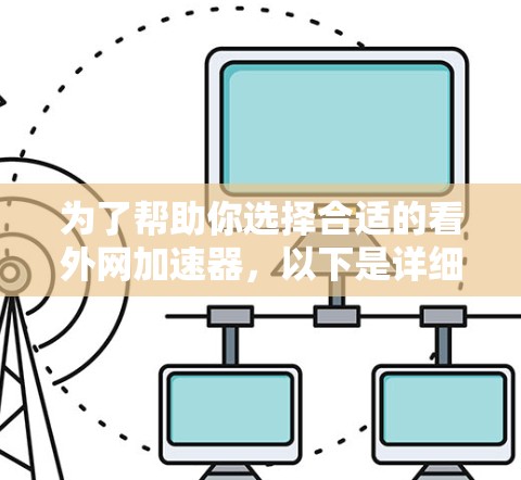 为了帮助你选择合适的看外网加速器，以下是详细的分析和建议