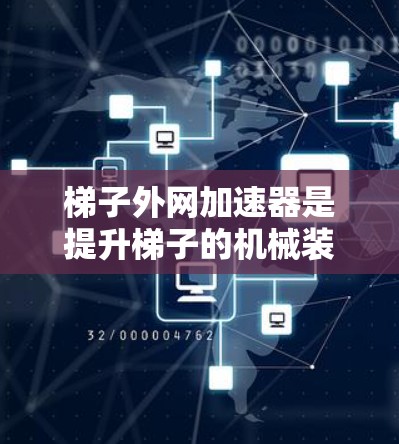 梯子外网加速器是提升梯子的机械装置,由两个梯子和一个支脚组成。它通过杠杆原理调整角度,适合提升困难的梯子。以下是关于梯子外网加速器的批发信息 梯子外网加速器是提升梯子的机械装置,由两个梯子和一个支脚组成。它通过杠杆原理调整角度,适合提升困难的梯子。以下是关于梯子外网加速器的批发信息