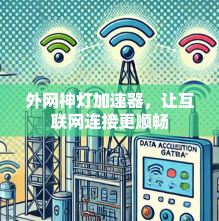 外网神灯加速器,让互联网连接更顺畅 外网神灯加速器,让互联网连接更顺畅