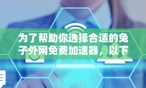 为了帮助你选择合适的兔子外网免费加速器,以下是详细的分析和建议 为了帮助你选择合适的兔子外网免费加速器,以下是详细的分析和建议
