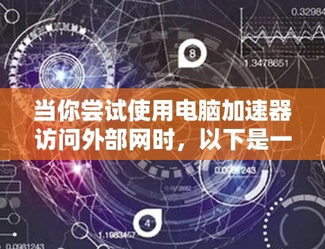 当你尝试使用电脑加速器访问外部网时，以下是一步步的解决方案
