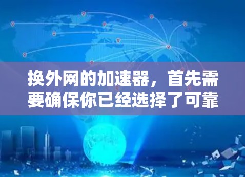 换外网的加速器，首先需要确保你已经选择了可靠的工具。以下是一些常用的外网加速器推荐