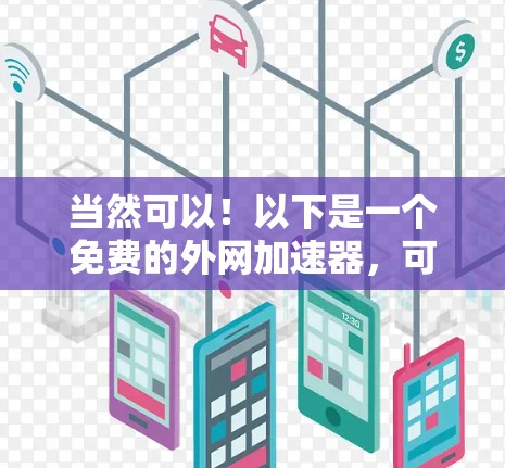 当然可以！以下是一个免费的外网加速器，可以帮助你快速下载或观看资源。这个工具可以作为TV版的一部分，帮助你轻松享受更流畅的观看体验