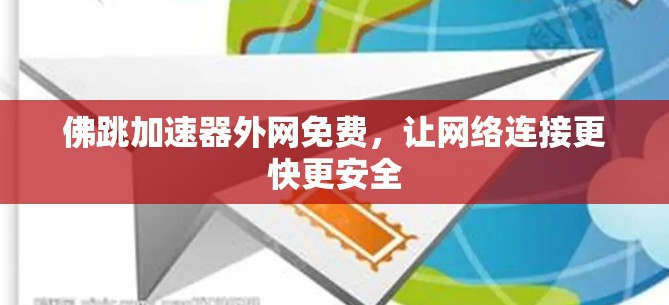 佛跳加速器外网免费，让网络连接更快更安全