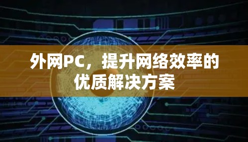 外网PC，提升网络效率的优质解决方案
