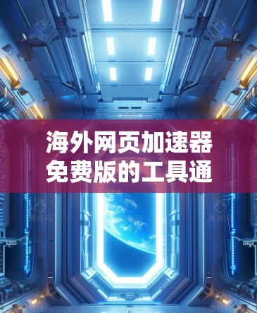 海外网页加速器免费版的工具通常需要考虑几个关键因素,是否需要访问国际网站、是否希望避免广告或缓存存储、以及是否需要满足平台对缓存的限制。以下是一些推荐的海外网页加速器工具,分为国内和国外两部分 海外网页加速器免费版的工具通常需要考虑几个关键因素,是否需要访问国际网站、是否希望避免广告或缓存存储、以及是否需要满足平台对缓存的限制。以下是一些推荐的海外网页加速器工具,分为国内和国外两部分