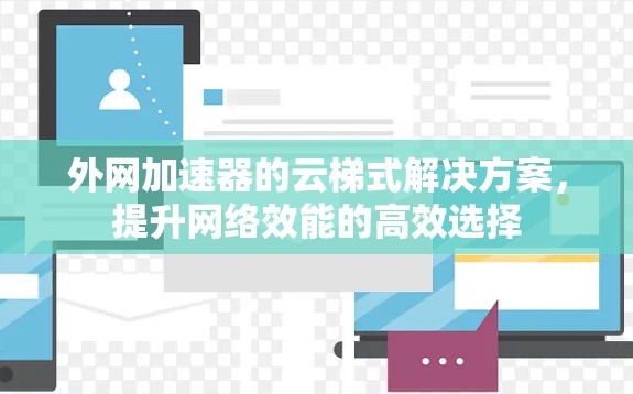 外网加速器的云梯式解决方案，提升网络效能的高效选择