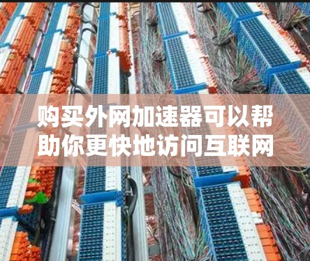 购买外网加速器可以帮助你更快地访问互联网资源,提升下载速度和工作效率。以下是一些实用的步骤和资源推荐 购买外网加速器可以帮助你更快地访问互联网资源,提升下载速度和工作效率。以下是一些实用的步骤和资源推荐