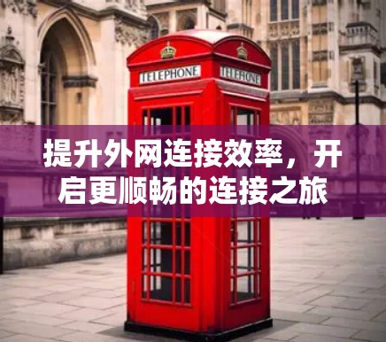 提升外网连接效率，开启更顺畅的连接之旅！