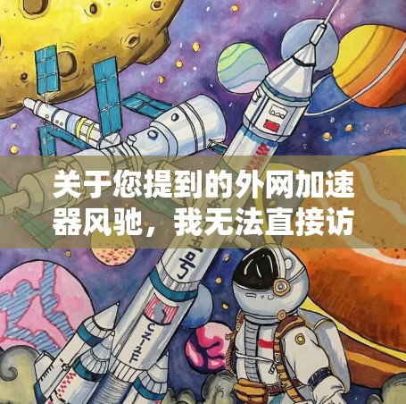 关于您提到的外网加速器风驰，我无法直接访问或提供具体的加速器信息，但可以为您提供一些帮助和建议