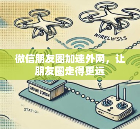 微信朋友圈加速外网,让朋友圈走得更远 微信朋友圈加速外网,让朋友圈走得更远