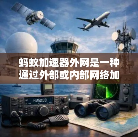 蚂蚁加速器外网是一种通过外部或内部网络加速连接的设备,旨在提升网络连接速度。以下是关于蚂蚁加速器外网的详细信息 蚂蚁加速器外网是一种通过外部或内部网络加速连接的设备,旨在提升网络连接速度。以下是关于蚂蚁加速器外网的详细信息