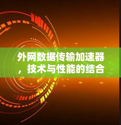 外网数据传输加速器，技术与性能的结合