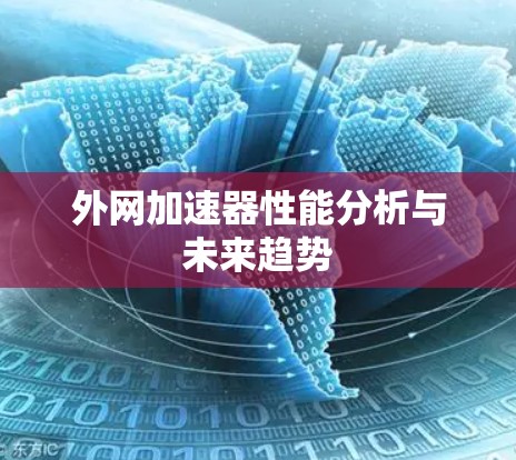外网加速器性能分析与未来趋势 外网加速器性能分析与未来趋势