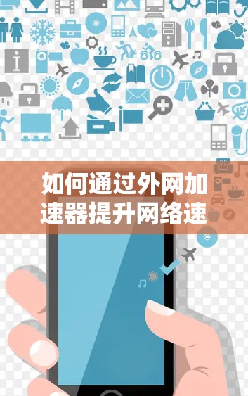 如何通过外网加速器提升网络速度 如何通过外网加速器提升网络速度