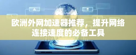 欧洲外网加速器推荐,提升网络连接速度的必备工具 欧洲外网加速器推荐,提升网络连接速度的必备工具