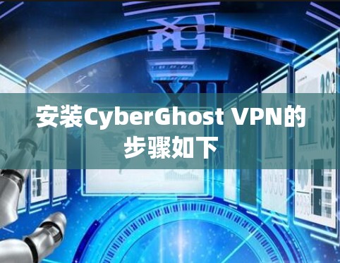 安装CyberGhost VPN的步骤如下