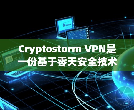 Cryptostorm VPN是一份基于零天安全技术的VPN服务,旨在提供安全、可靠的网络连接。以下是对它的体验分析 Cryptostorm VPN是一份基于零天安全技术的VPN服务,旨在提供安全、可靠的网络连接。以下是对它的体验分析
