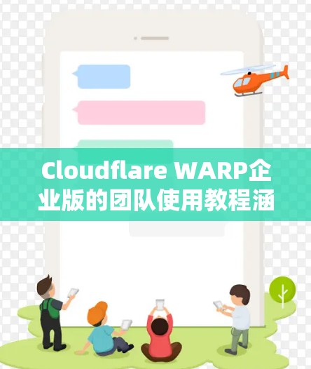 Cloudflare WARP企业版的团队使用教程涵盖了从启动到管理WARP企业版的各个步骤。以下是详细的指南 Cloudflare WARP企业版的团队使用教程涵盖了从启动到管理WARP企业版的各个步骤。以下是详细的指南