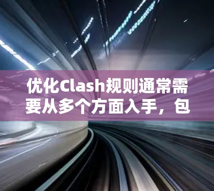 优化Clash规则通常需要从多个方面入手,包括算法、代码、规则结构和测试等。以下是一个优化方案的步骤说明 优化Clash规则通常需要从多个方面入手,包括算法、代码、规则结构和测试等。以下是一个优化方案的步骤说明