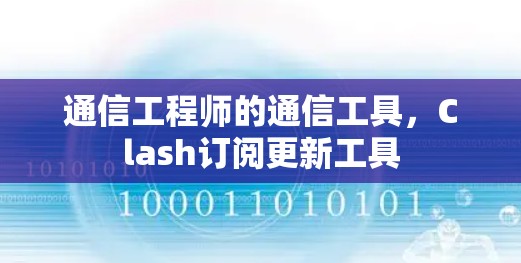通信工程师的通信工具,Clash订阅更新工具 通信工程师的通信工具,Clash订阅更新工具