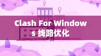 Clash For Windows 线路优化 Clash For Windows 线路优化