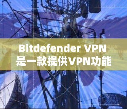 Bitdefender VPN 是一款提供VPN功能的软件,通常可以在其官方网站上下载。以下是一个通用的安装步骤,适用于大多数 Bitdefender VPN 软件 Bitdefender VPN 是一款提供VPN功能的软件,通常可以在其官方网站上下载。以下是一个通用的安装步骤,适用于大多数 Bitdefender VPN 软件