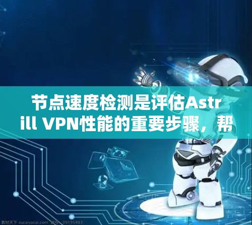 节点速度检测是评估Astrill VPN性能的重要步骤,帮助用户了解其在网络环境中的表现。以下是一些具体的步骤和方法 节点速度检测是评估Astrill VPN性能的重要步骤,帮助用户了解其在网络环境中的表现。以下是一些具体的步骤和方法