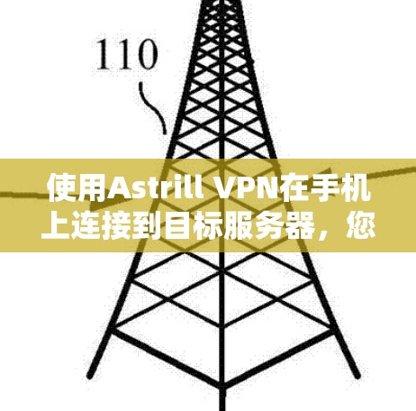 使用Astrill VPN在手机上连接到目标服务器,您可以按照以下步骤进行 使用Astrill VPN在手机上连接到目标服务器,您可以按照以下步骤进行