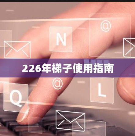 226年梯子使用指南 226年梯子使用指南