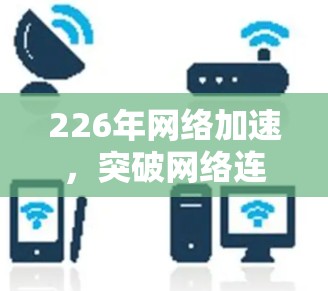 226年网络加速，突破网络连接的未来