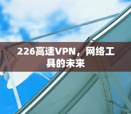 226高速VPN，网络工具的未来