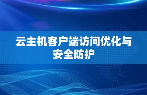 云主机客户端访问优化与安全防护 云主机客户端访问优化与安全防护