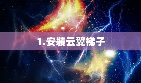 1.安装云翼梯子 1.安装云翼梯子