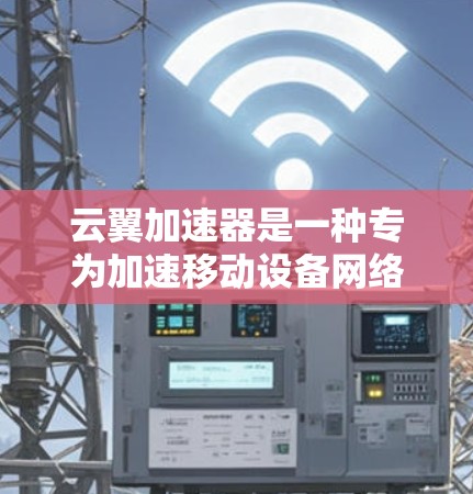 云翼加速器是一种专为加速移动设备网络功能设计的软件,旨在提高网络连接速度。在高速公路上,它通常与高速专用设备(如加速器)配合使用,以实现更快的网络连接。以下是关于云翼加速器高速线路的详细信息 云翼加速器是一种专为加速移动设备网络功能设计的软件,旨在提高网络连接速度。在高速公路上,它通常与高速专用设备(如加速器)配合使用,以实现更快的网络连接。以下是关于云翼加速器高速线路的详细信息