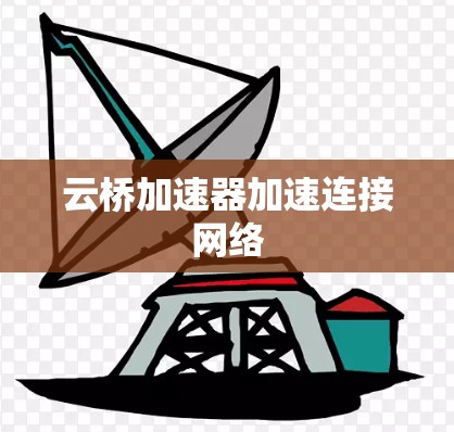 云桥加速器加速连接网络 云桥加速器加速连接网络