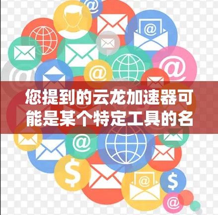您提到的云龙加速器可能是某个特定工具的名称,但没有详细说明其用途或功能。如果您指的是一个特定的加速工具,比如用于处理系统优化、任务加速或资源管理的工具,那么我无法直接提供具体的使用方法 您提到的云龙加速器可能是某个特定工具的名称,但没有详细说明其用途或功能。如果您指的是一个特定的加速工具,比如用于处理系统优化、任务加速或资源管理的工具,那么我无法直接提供具体的使用方法