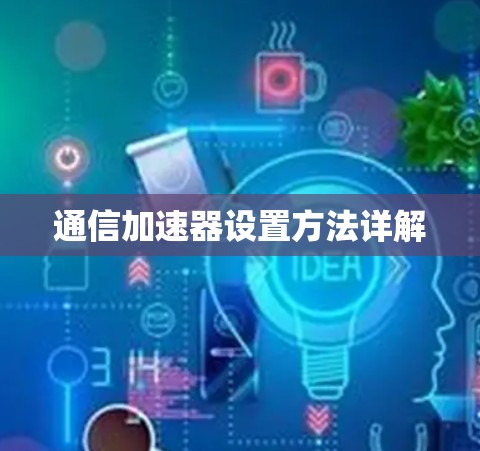 通信加速器设置方法详解 通信加速器设置方法详解