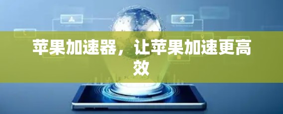 苹果加速器,让苹果加速更高效 苹果加速器,让苹果加速更高效