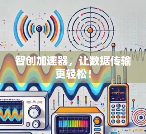 智创加速器，让数据传输更轻松！