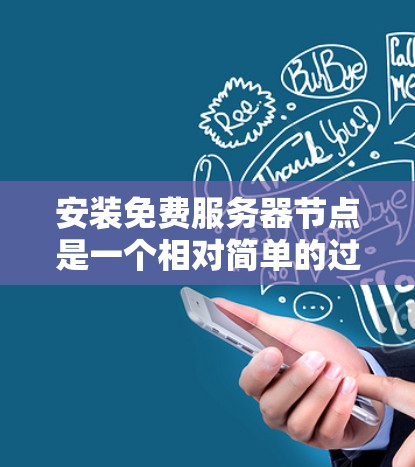 安装免费服务器节点是一个相对简单的过程,具体步骤如下 安装免费服务器节点是一个相对简单的过程,具体步骤如下