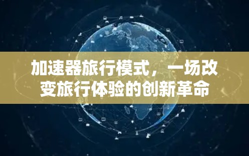 加速器旅行模式,一场改变旅行体验的创新革命 加速器旅行模式,一场改变旅行体验的创新革命