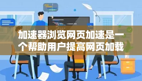 加速器浏览网页加速是一个帮助用户提高网页加载速度的工具。通过使用加速器,用户可以减少页面加载时间,节省服务器资源,同时也能减少网络流量。以下是一些常用的加速器软件及其使用方法 加速器浏览网页加速是一个帮助用户提高网页加载速度的工具。通过使用加速器,用户可以减少页面加载时间,节省服务器资源,同时也能减少网络流量。以下是一些常用的加速器软件及其使用方法