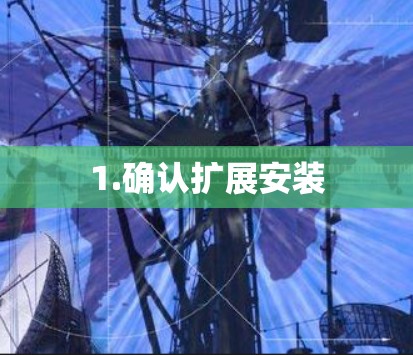 1.确认扩展安装 1.确认扩展安装