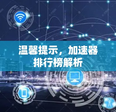 温馨提示,加速器排行榜解析 温馨提示,加速器排行榜解析