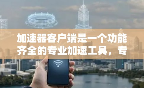 加速器客户端是一个功能齐全的专业加速工具,专为用户优化网页浏览和下载体验而设计。以下是其主要功能介绍 加速器客户端是一个功能齐全的专业加速工具,专为用户优化网页浏览和下载体验而设计。以下是其主要功能介绍
